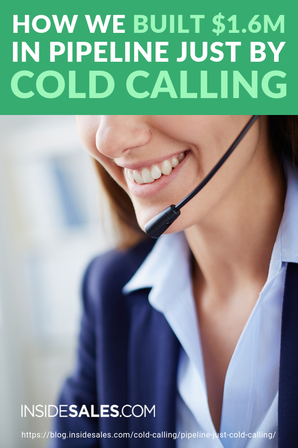 How We Built $1.6m In Pipeline Just By Cold Calling https://resources.insidesales.com/blog/cold-calling/pipeline-just-cold-calling/