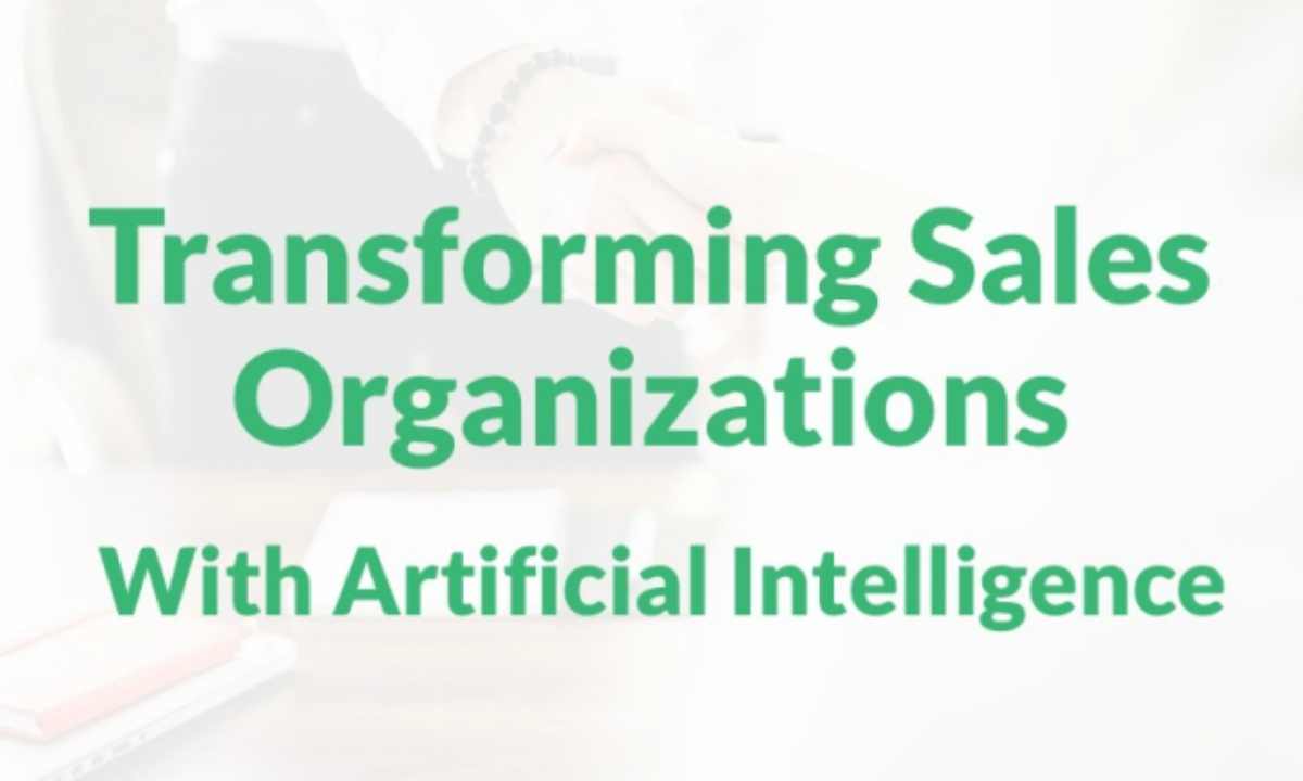 Transforming Sales Organizations With Artificial Intelligence | Sales AI: The Connection Between Artificial Intelligence and Sales