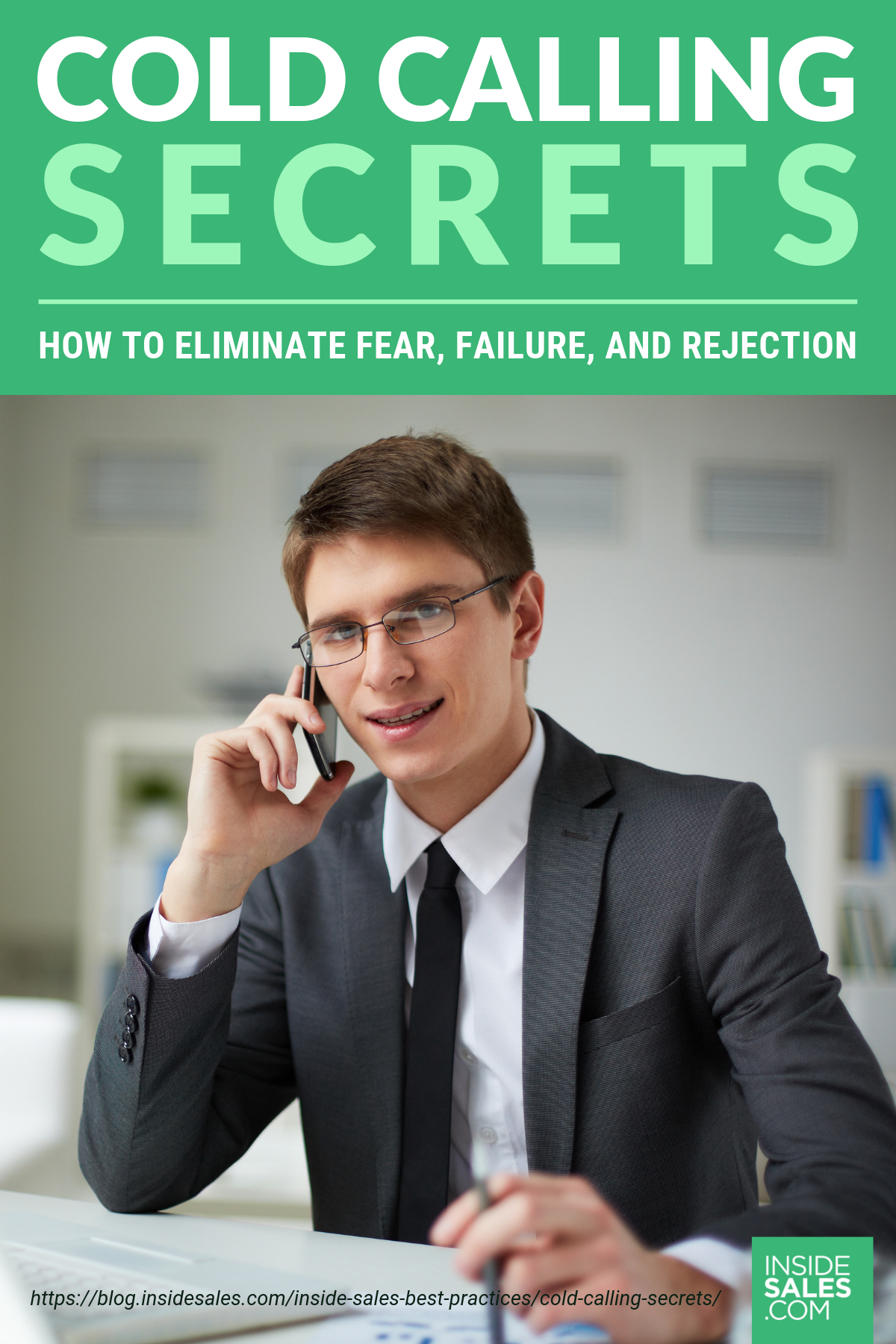 Cold Calling Secrets: How To Eliminate Fear, Failure, And Rejection https://resources.insidesales.com/blog/inside-sales-best-practices/cold-calling-secrets/