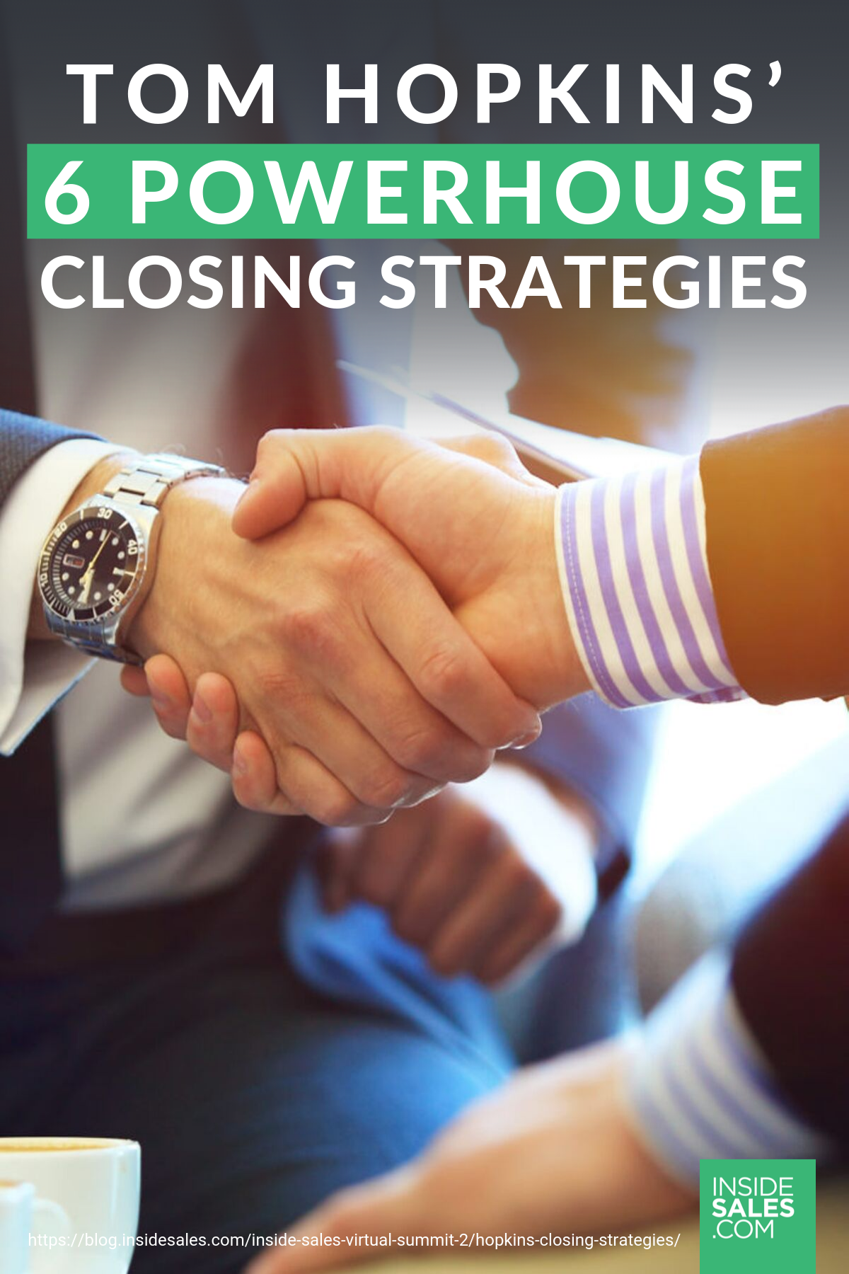 Tom Hopkins’ 6 Powerhouse Closing Strategies https://resources.insidesales.com/blog/inside-sales-virtual-summit-2/hopkins-closing-strategies/
